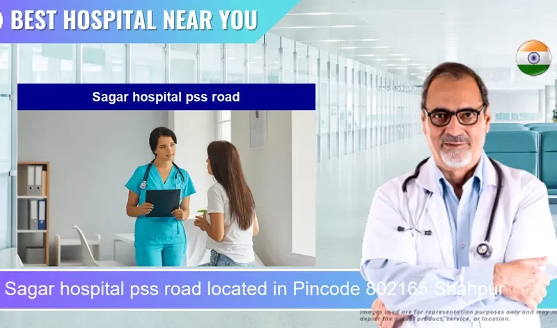 Sagar hospital pss road located in Pincode 802165 Shahpur