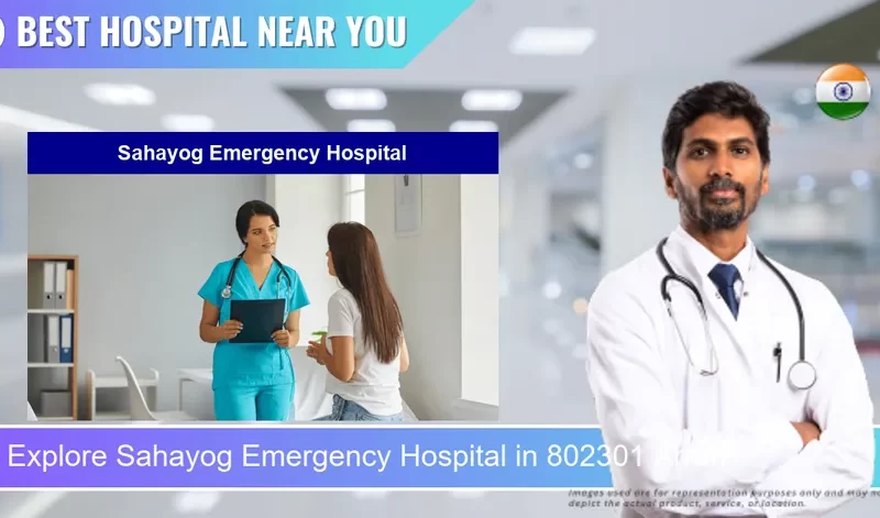 Sahayog Emergency Hospital located in Pincode 802301 Arrah