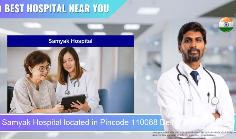 Samyak Hospital located in Pincode 110088 Delhi