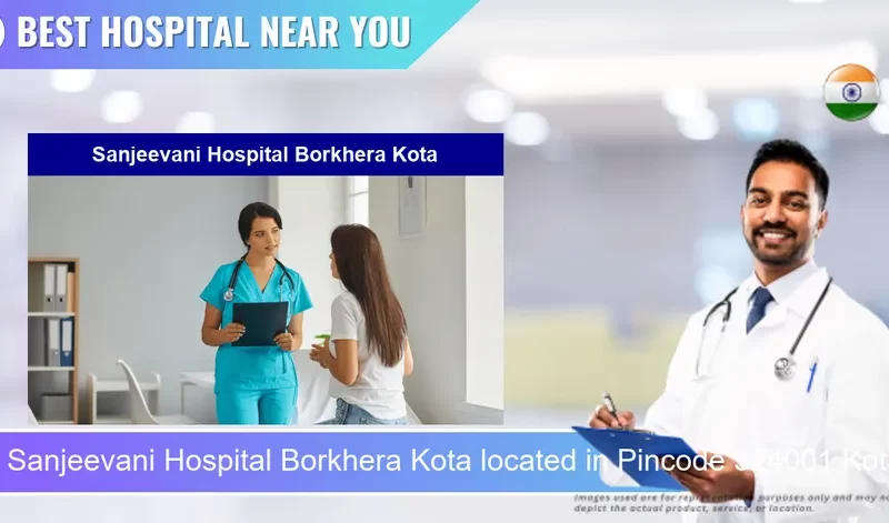 Sanjeevani Hospital Borkhera Kota located in Pincode 324001 Kota