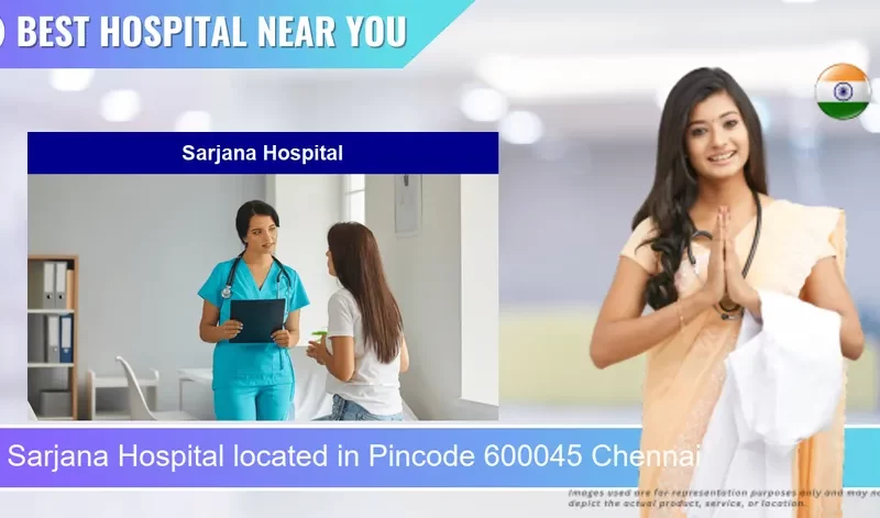 Sarjana Hospital located in Pincode 600045 Chennai