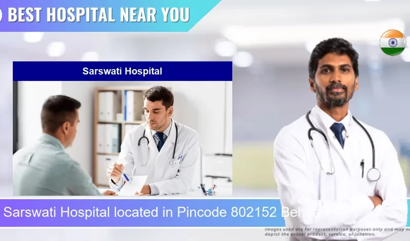 Sarswati Hospital located in Pincode 802152 Behea