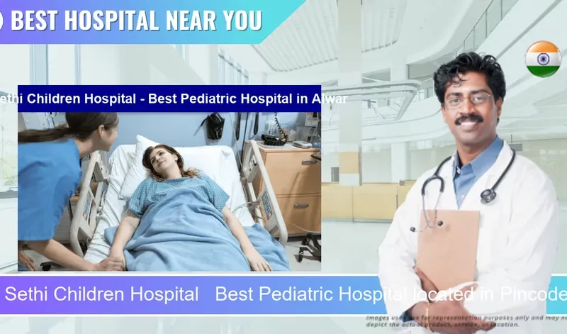 Sethi Children Hospital Best Pediatric Hospital located in Pincode Alwar located in Pincode 301001 Alwar