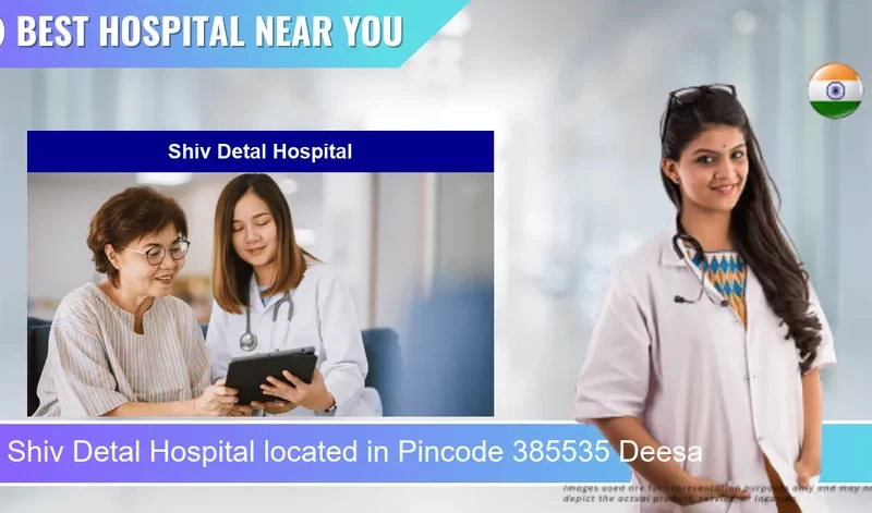 Shiv Detal Hospital located in Pincode 385535 Deesa