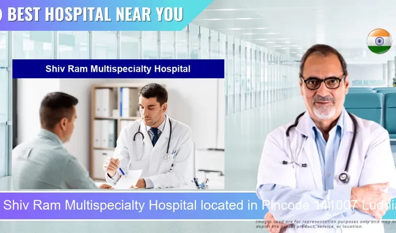 Shiv Ram Multispecialty Hospital located in Pincode 141007 Ludhiana