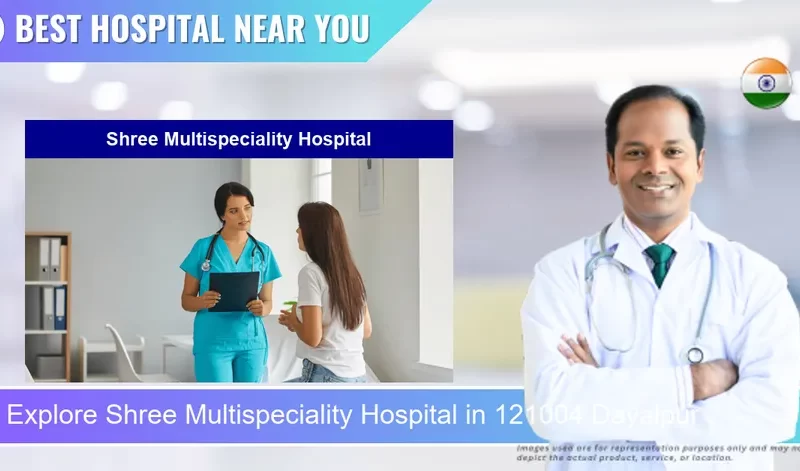 Shree Multispeciality Hospital located in Pincode 121004 Dayalpur