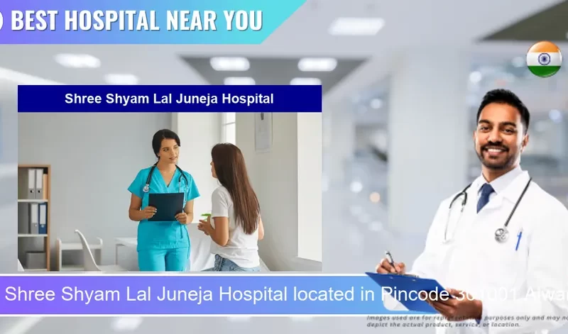 Shree Shyam Lal Juneja Hospital located in Pincode 301001 Alwar
