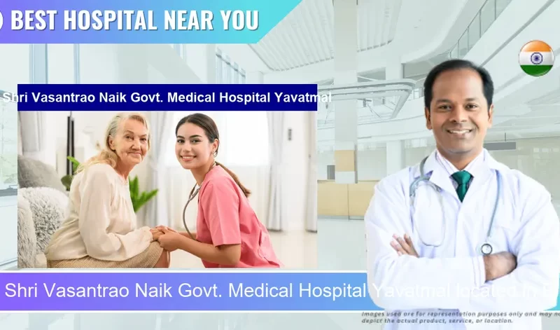 Shri Vasantrao Naik Govt. Medical Hospital Yavatmal located in Pincode 445001 Yavatmal