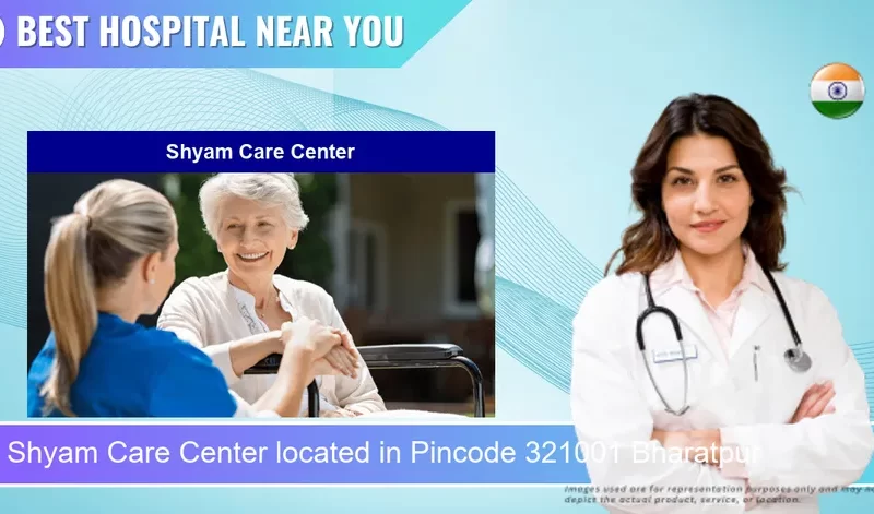 Shyam Care Center located in Pincode 321001 Bharatpur