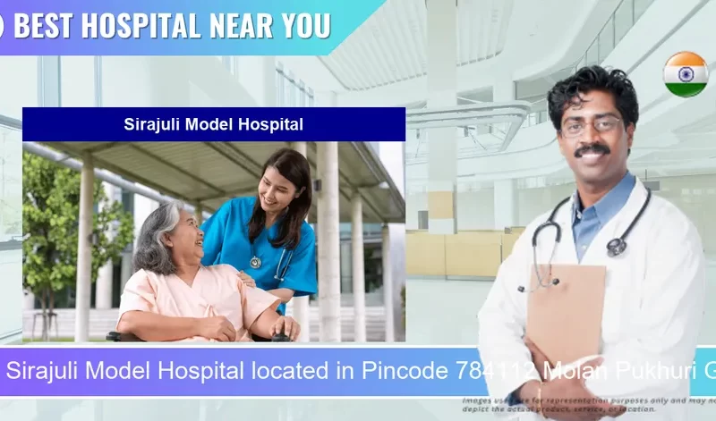 Sirajuli Model Hospital located in Pincode 784112 Molan Pukhuri Gaon