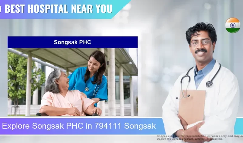 Songsak PHC located in Pincode 794111 Songsak