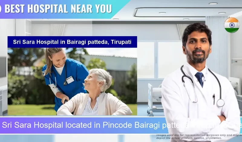 Sri Sara Hospital located in Pincode Bairagi patteda Tirupati located in Pincode 517501 Tirupati