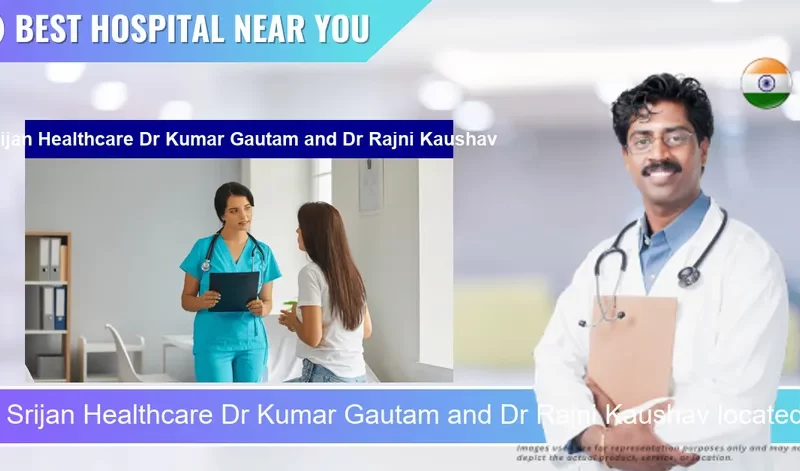 Srijan Healthcare Dr Kumar Gautam and Dr Rajni Kaushav located in Pincode 802301 Arrah