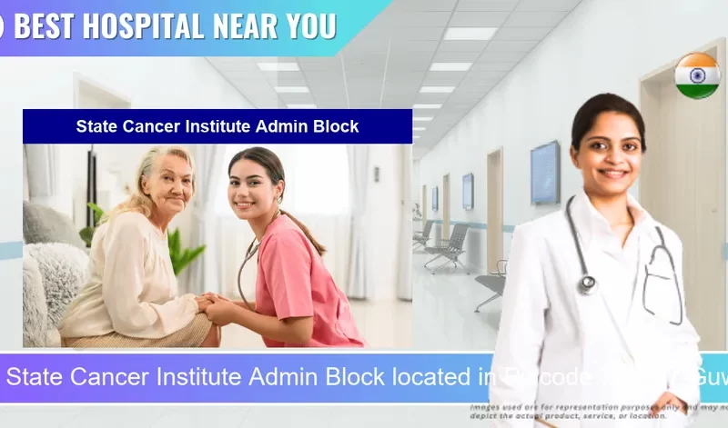 State Cancer Institute Admin Block located in Pincode 781007 Guwahati