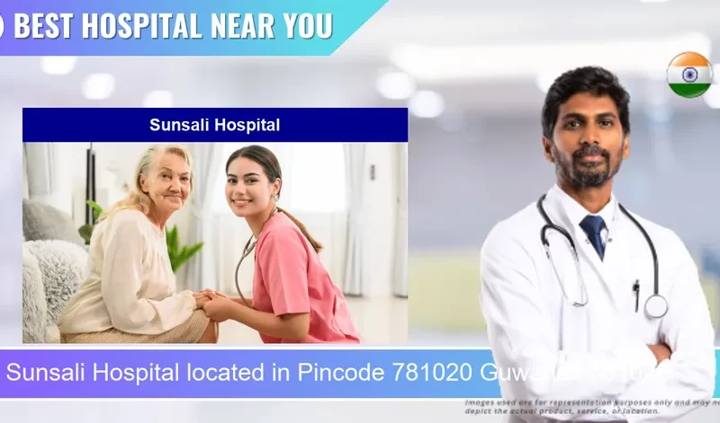 Sunsali Hospital located in Pincode 781020 Guwahati 781020