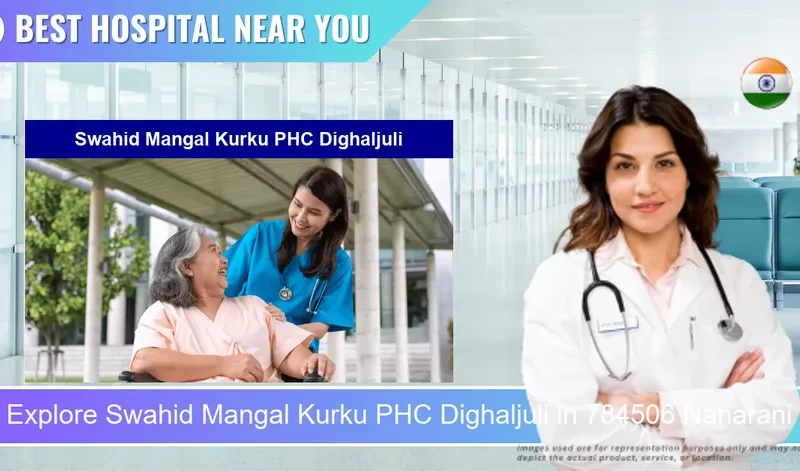 Swahid Mangal Kurku PHC Dighaljuli located in Pincode 784506 Naharani Basti Gaon
