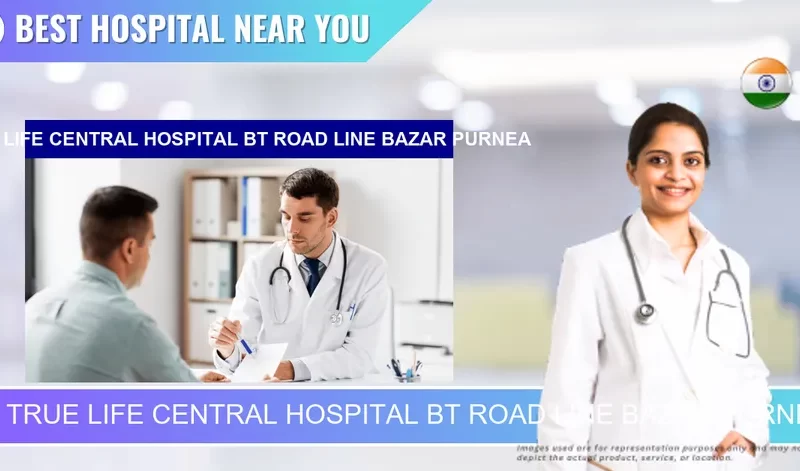 TRUE LIFE CENTRAL HOSPITAL BT ROAD LINE BAZAR PURNEA located in Pincode 854301 Purnia