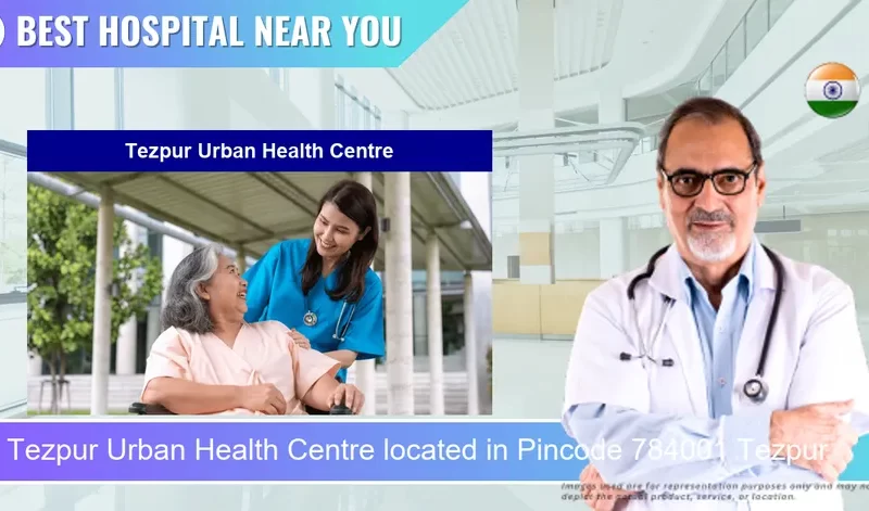 Tezpur Urban Health Centre located in Pincode 784001 Tezpur