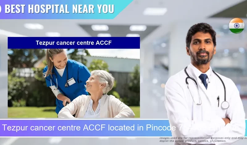 Tezpur cancer centre ACCF located in Pincode 784153 Bihuguri