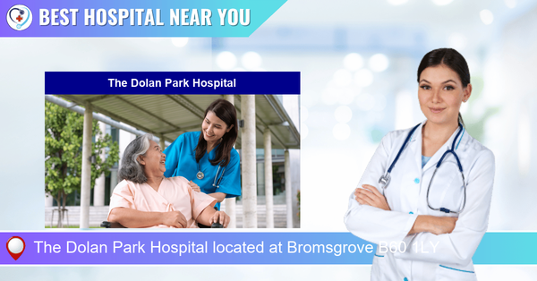 The Dolan Park Hospital located at Bromsgrove B60 1LY