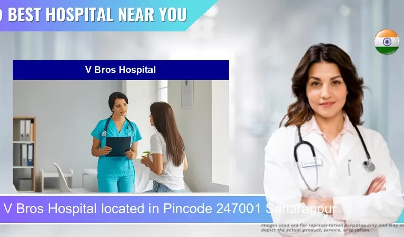 V Bros Hospital located in Pincode 247001 Saharanpur