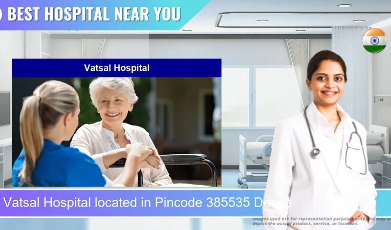 Vatsal Hospital located in Pincode 385535 Deesa