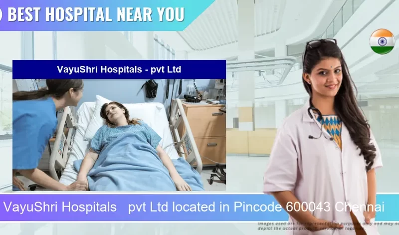VayuShri Hospitals pvt Ltd located in Pincode 600043 Chennai