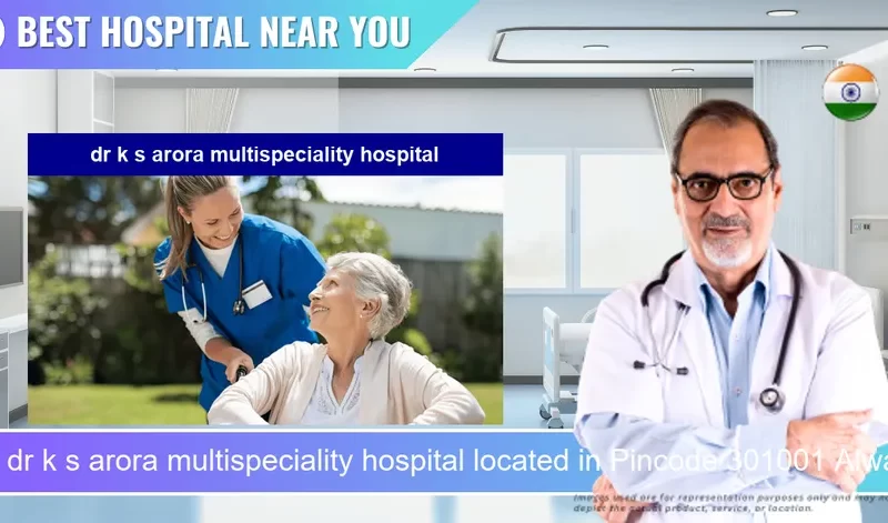 dr k s arora multispeciality hospital located in Pincode 301001 Alwar