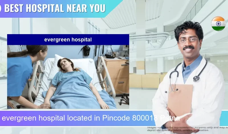 evergreen hospital located in Pincode 800018 Patna
